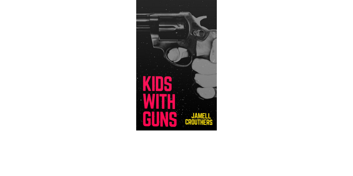 ‘Kids With Guns’ by Jamell Crouthers Available Now